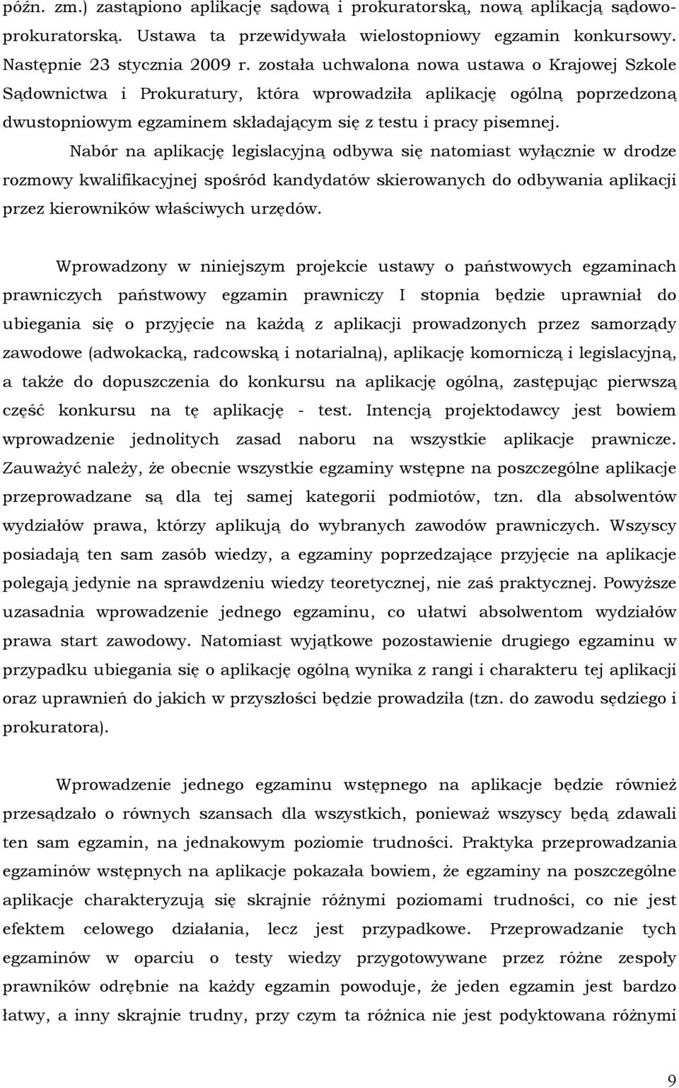 Nabór na aplikację legislacyjną odbywa się natomiast wyłącznie w drodze rozmowy kwalifikacyjnej spośród kandydatów skierowanych do odbywania aplikacji przez kierowników właściwych urzędów.