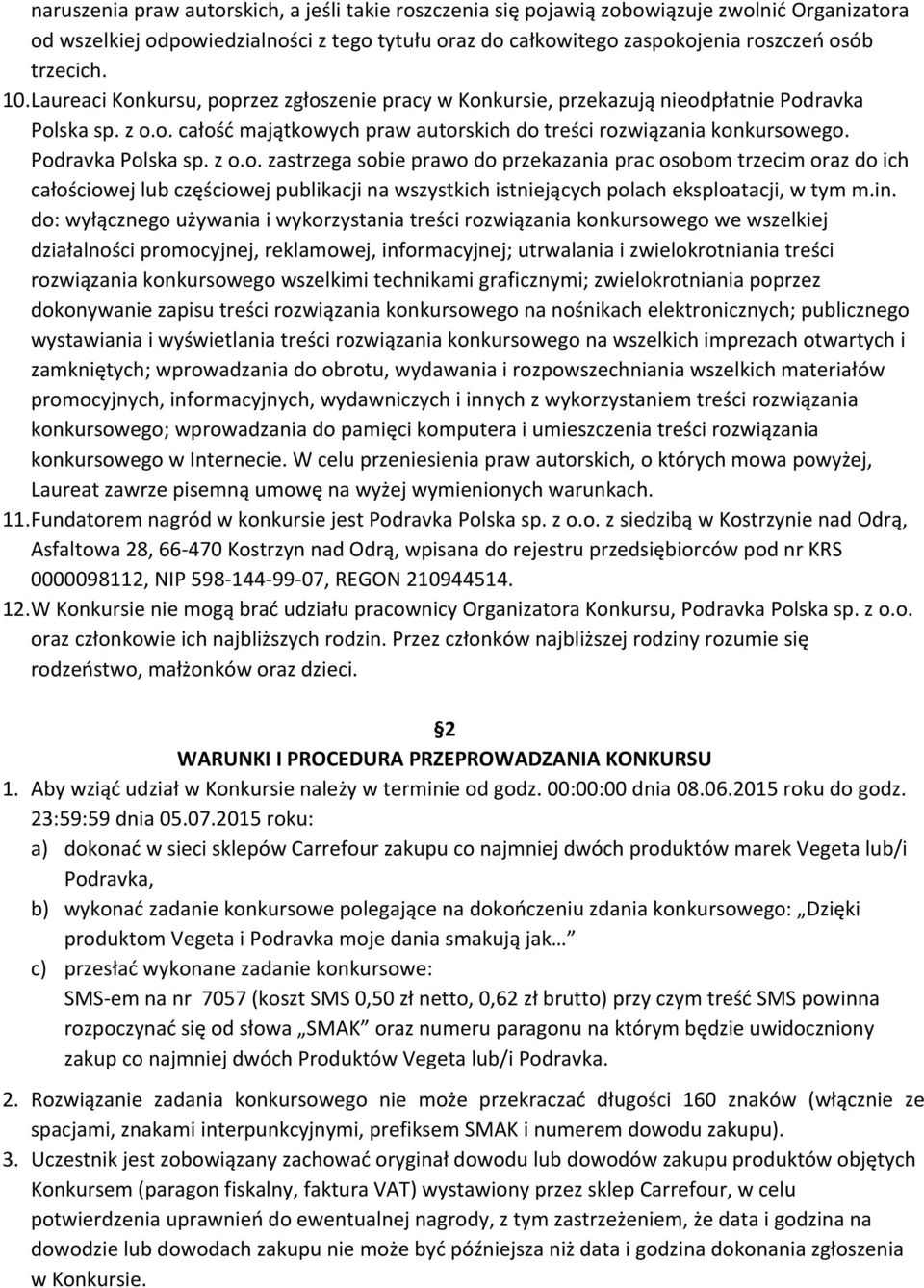 Podravka Polska sp. z o.o. zastrzega sobie prawo do przekazania prac osobom trzecim oraz do ich całościowej lub częściowej publikacji na wszystkich istniejących polach eksploatacji, w tym m.in.