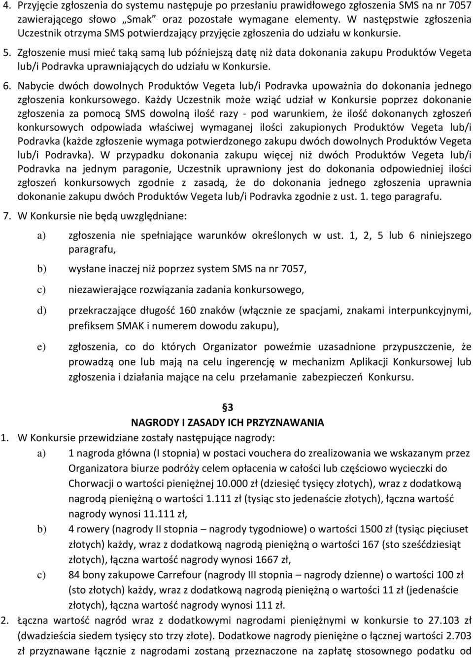 Zgłoszenie musi mieć taką samą lub późniejszą datę niż data dokonania zakupu Produktów Vegeta lub/i Podravka uprawniających do udziału w Konkursie. 6.