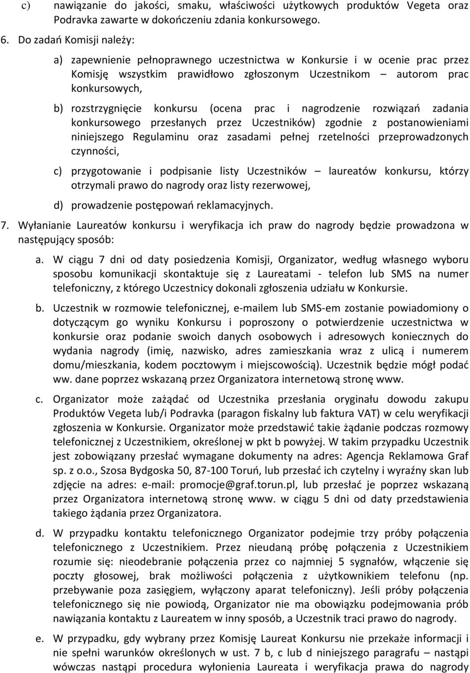 konkursu (ocena prac i nagrodzenie rozwiązań zadania konkursowego przesłanych przez Uczestników) zgodnie z postanowieniami niniejszego Regulaminu oraz zasadami pełnej rzetelności przeprowadzonych