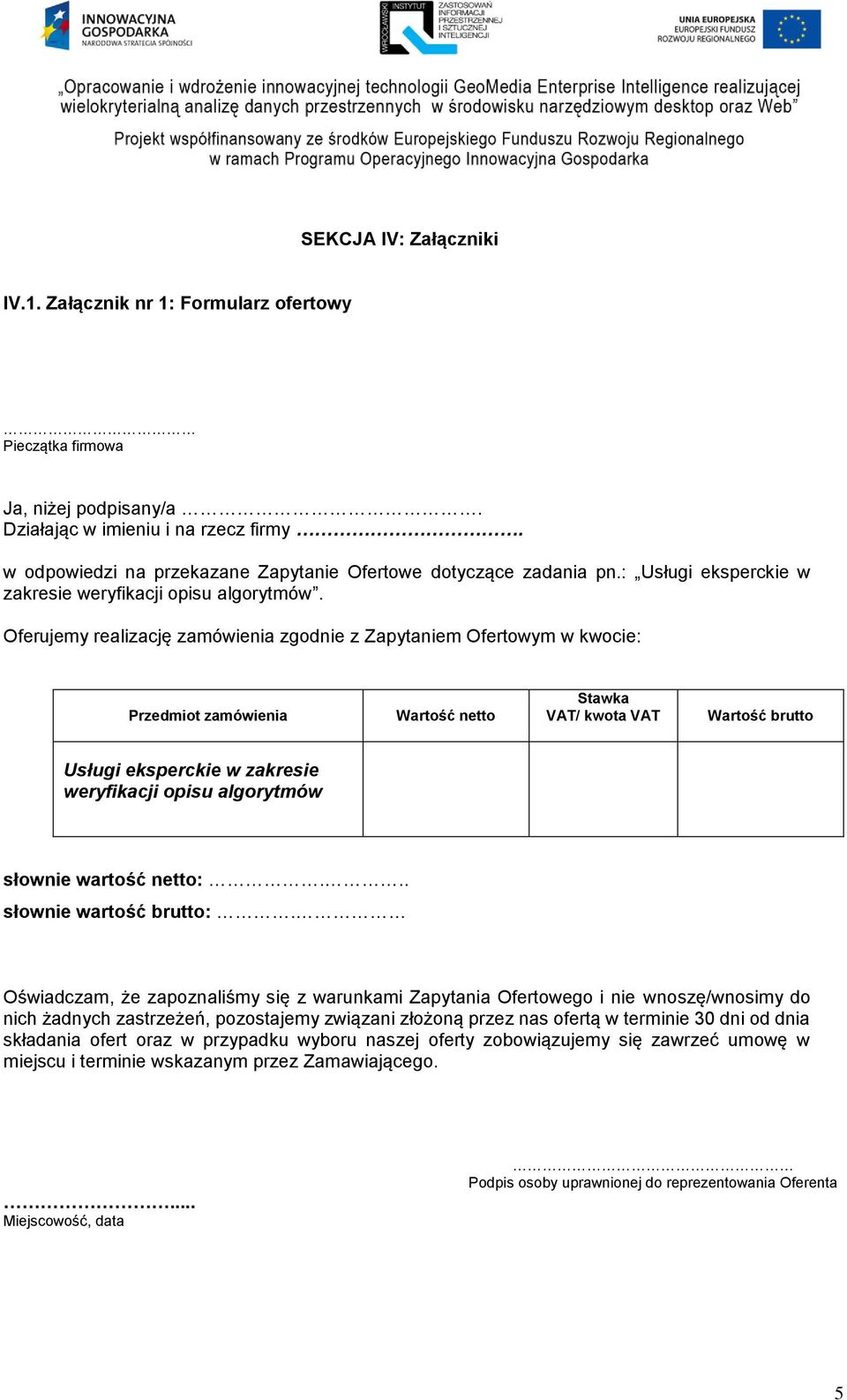 Oferujemy realizację zamówienia zgodnie z Zapytaniem Ofertowym w kwocie: Przedmiot zamówienia Wartość netto Stawka VAT/ kwota VAT Wartość brutto Usługi eksperckie w zakresie weryfikacji opisu