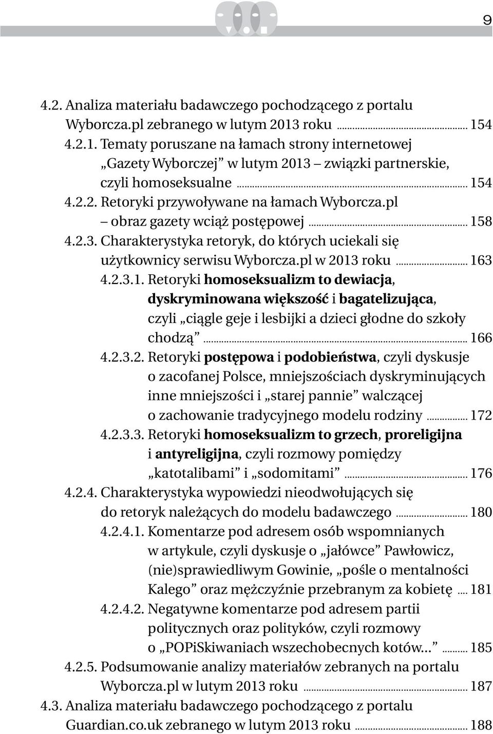 pl obraz gazety wciąż postępowej 158 4.2.3. charakterystyka retoryk, do których uciekali się użytkownicy serwisu Wyborcza.pl w 2013 roku 163 4.2.3.1. Retoryki homoseksualizm to dewiacja, dyskryminowana większość i bagatelizująca, czyli ciągle geje i lesbijki a dzieci głodne do szkoły chodzą 166 4.