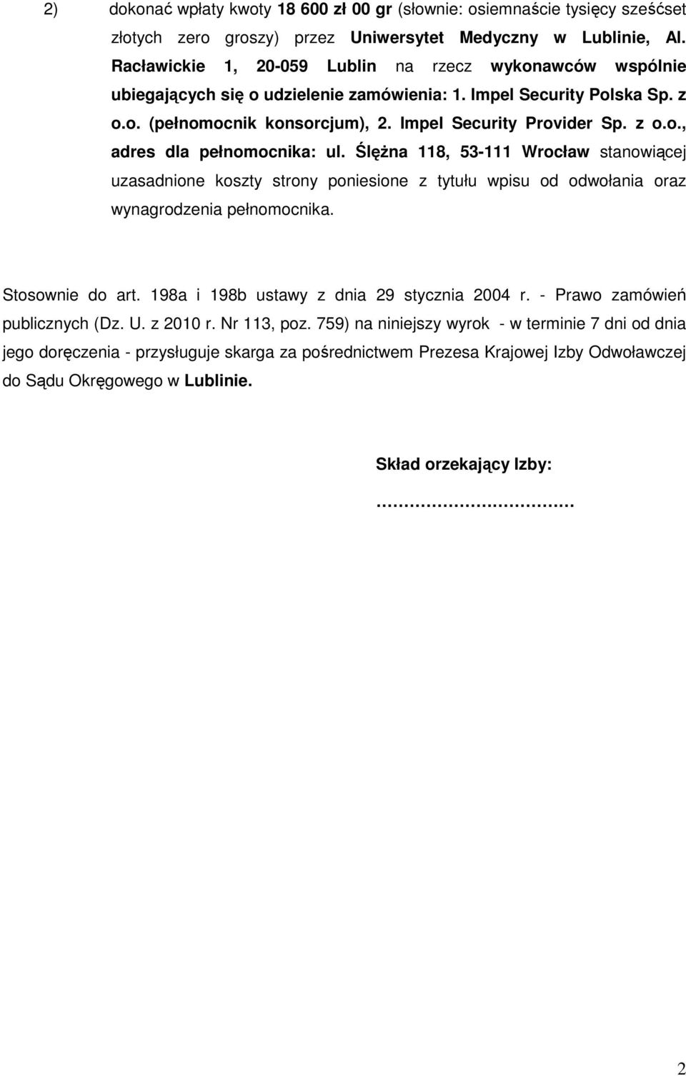 ŚlęŜna 118, 53-111 Wrocław stanowiącej uzasadnione koszty strony poniesione z tytułu wpisu od odwołania oraz wynagrodzenia pełnomocnika. Stosownie do art. 198a i 198b ustawy z dnia 29 stycznia 2004 r.