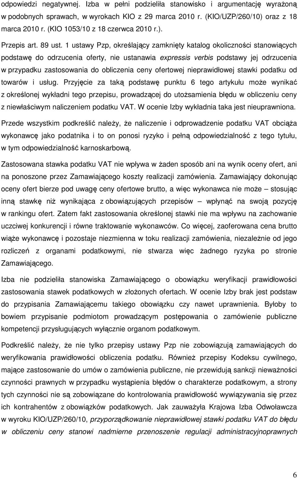 1 ustawy Pzp, określający zamknięty katalog okoliczności stanowiących podstawę do odrzucenia oferty, nie ustanawia expressis verbis podstawy jej odrzucenia w przypadku zastosowania do obliczenia ceny