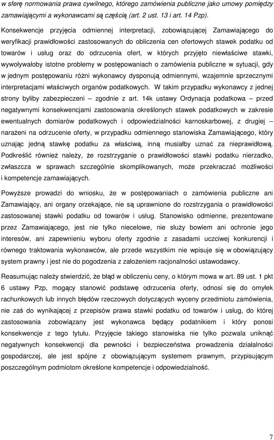 odrzucenia ofert, w których przyjęto niewłaściwe stawki, wywoływałoby istotne problemy w postępowaniach o zamówienia publiczne w sytuacji, gdy w jednym postępowaniu róŝni wykonawcy dysponują