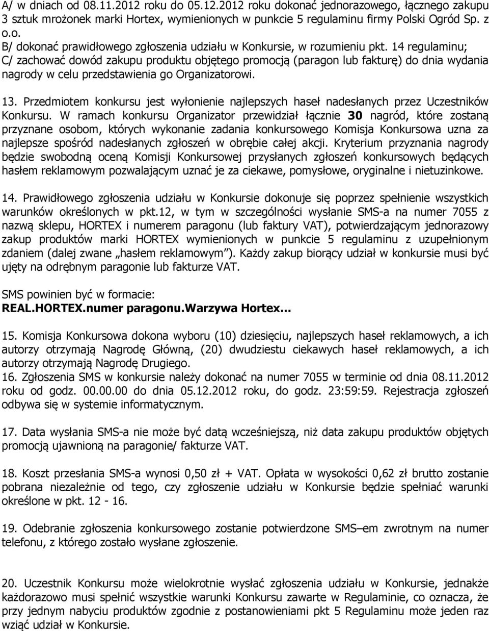 Przedmiotem konkursu jest wyłonienie najlepszych haseł nadesłanych przez Uczestników Konkursu.