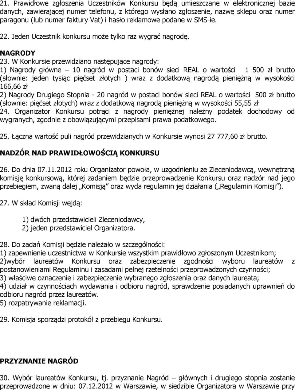 W Konkursie przewidziano następujące nagrody: 1) Nagrody główne 10 nagród w postaci bonów sieci REAL o wartości 1 500 zł brutto (słownie: jeden tysiąc pięćset złotych ) wraz z dodatkową nagrodą