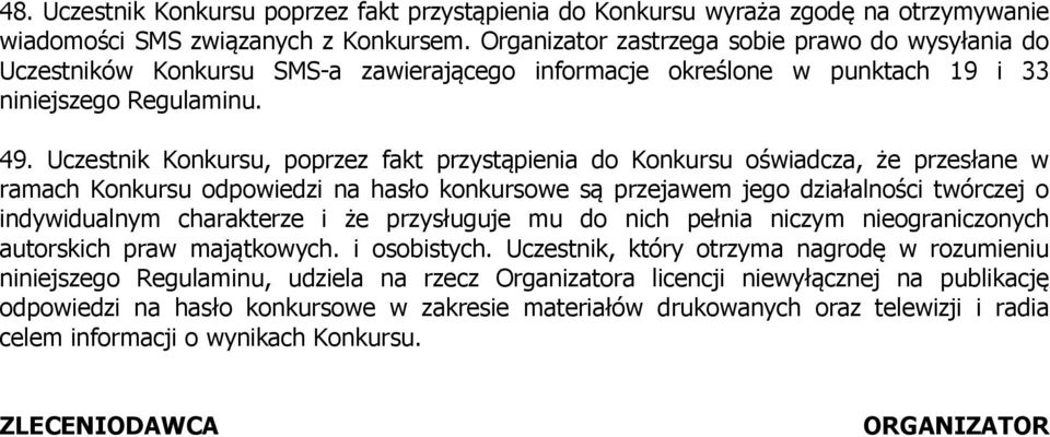 Uczestnik Konkursu, poprzez fakt przystąpienia do Konkursu oświadcza, że przesłane w ramach Konkursu odpowiedzi na hasło konkursowe są przejawem jego działalności twórczej o indywidualnym charakterze