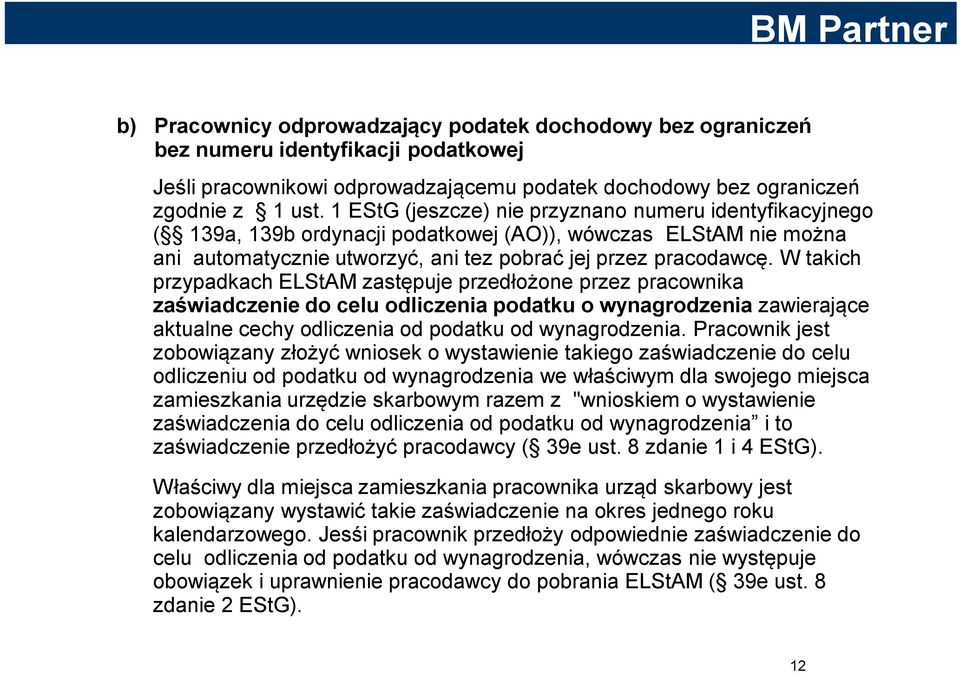 W takich przypadkach ELStAM zastępuje przedłożone przez pracownika zaświadczenie do celu odliczenia podatku o wynagrodzenia zawierające aktualne cechy odliczenia od podatku od wynagrodzenia.