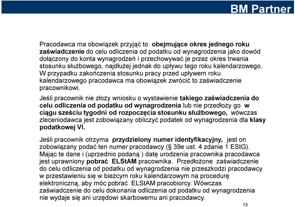 W przypadku zakończenia stosunku pracy przed upływem roku kalendarzowego pracodawca ma obowiązek zwrócić to zaświadczenie pracownikowi.