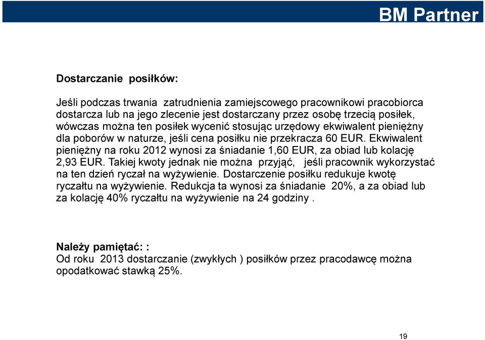 Ekwiwalent pieniężny na roku 2012 wynosi za śniadanie 1,60 EUR, za obiad lub kolację 2,93 EUR. Takiej kwoty jednak nie można przyjąć, jeśli pracownik wykorzystać na ten dzień ryczał na wyżywienie.