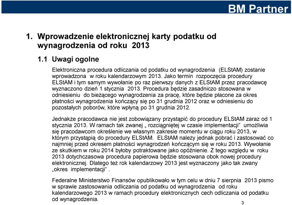 Jako termin rozpoczęcia procedury ELStAM i tym samym wywołanie po raz pierwszy danych z ELStAM przez pracodawcę wyznaczono dzień 1 stycznia 2013.