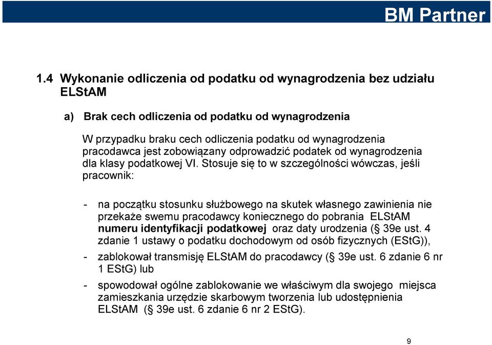 Stosuje się to w szczególności wówczas, jeśli pracownik: - na początku stosunku służbowego na skutek własnego zawinienia nie przekaże swemu pracodawcy koniecznego do pobrania ELStAM numeru
