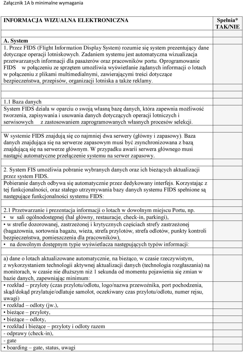 Oprogramowanie FIDS w połączeniu ze sprzętem umożliwia wyświetlanie żądanych informacji o lotach w połączeniu z plikami multimedialnymi, zawierającymi treści dotyczące bezpieczeństwa, przepisów,