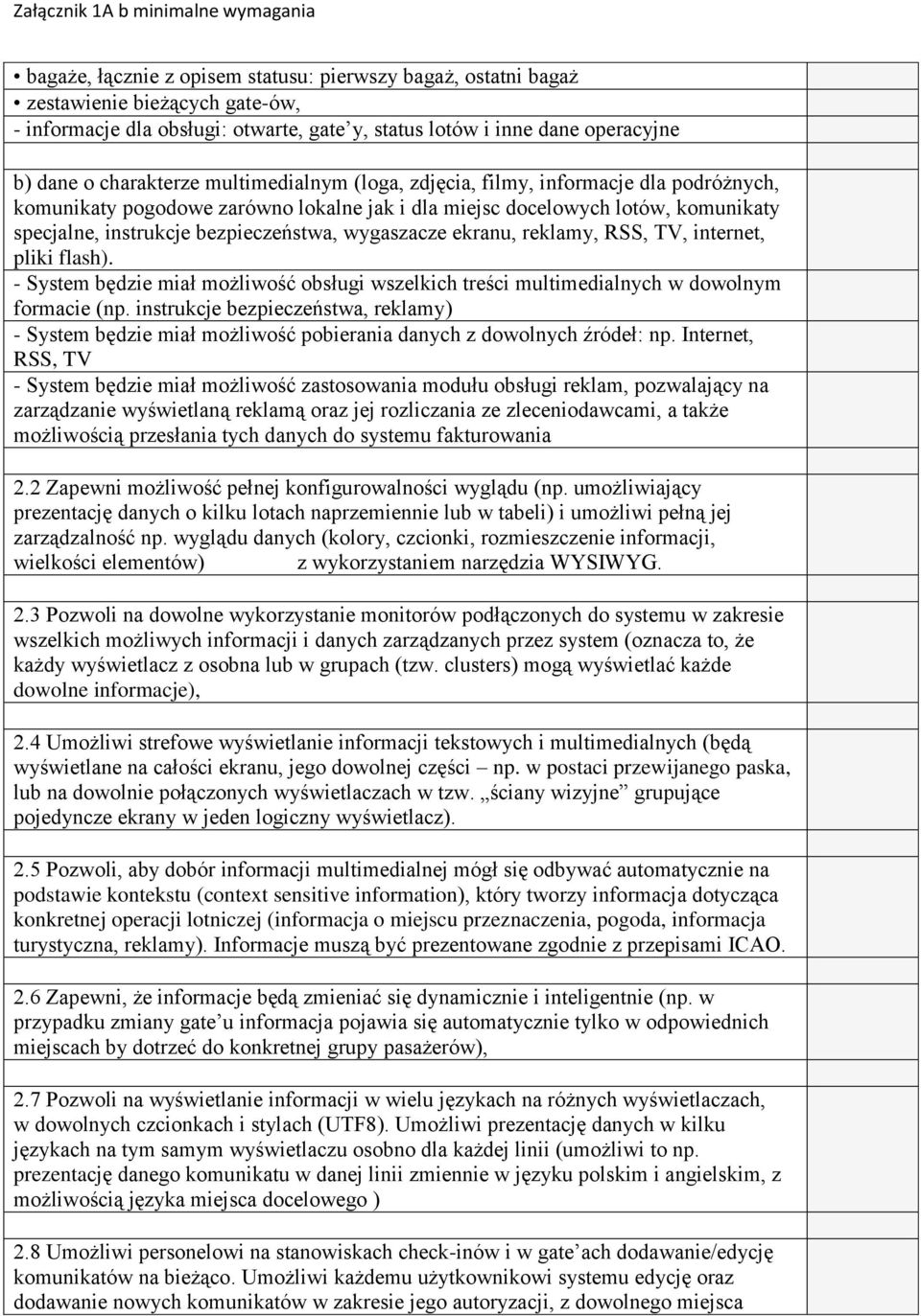 ekranu, reklamy, RSS, TV, internet, pliki flash). - System będzie miał możliwość obsługi wszelkich treści multimedialnych w dowolnym formacie (np.