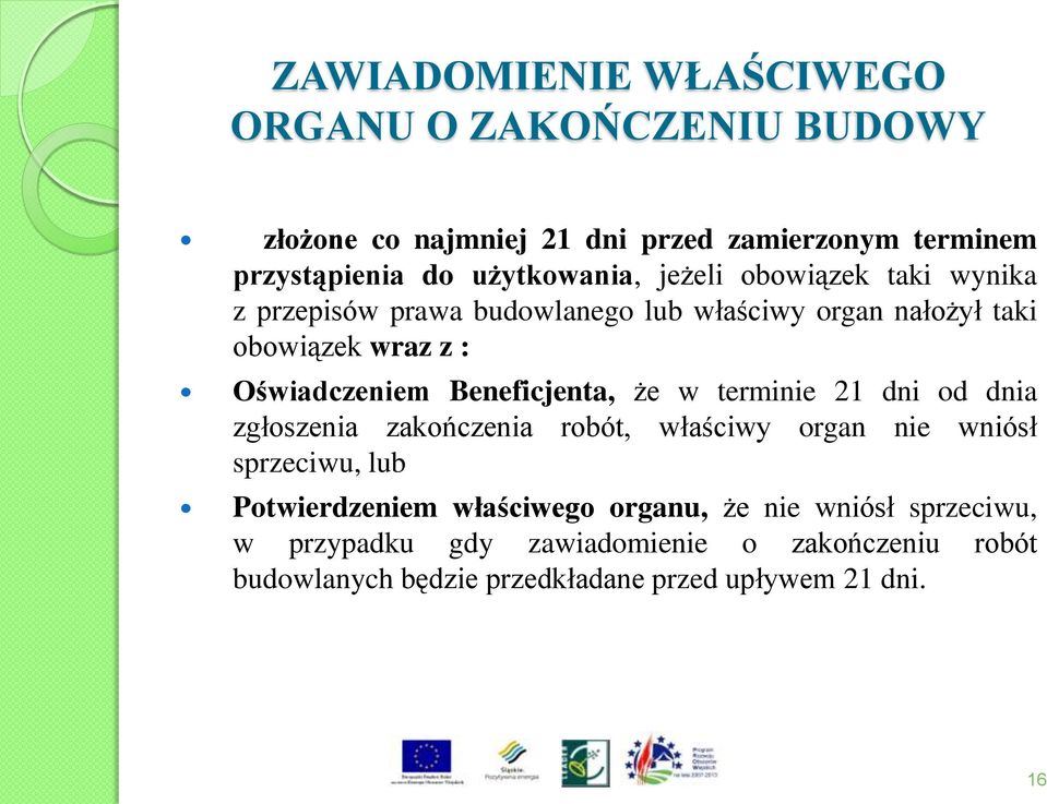 Oświadczeniem Beneficjenta, że w terminie 21 dni od dnia zgłoszenia zakończenia robót, właściwy organ nie wniósł sprzeciwu, lub