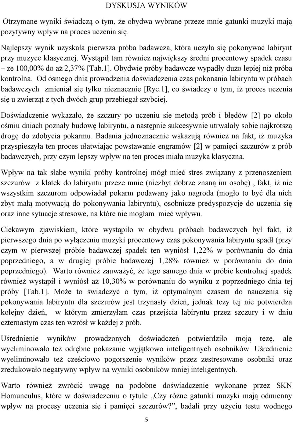 Wystąpił tam również największy średni procentowy spadek czasu ze 100,00% do aż 2,37% [Tab.1]. Obydwie próby badawcze wypadły dużo lepiej niż próba kontrolna.
