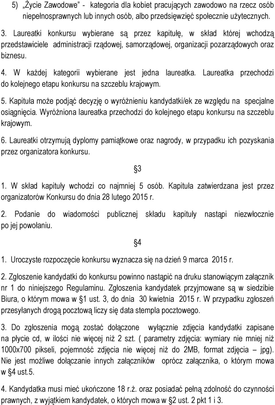 W każdej kategorii wybierane jest jedna laureatka. Laureatka przechodzi do kolejnego etapu konkursu na szczeblu krajowym. 5.