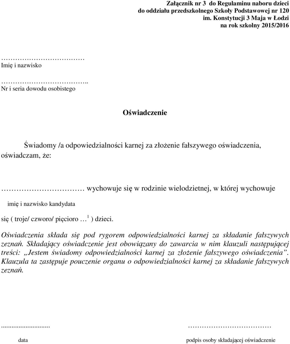 której wychowuje imię i nazwisko kandydata się ( troje/ czworo/ pięcioro 1 ) dzieci. Oświadczenia składa się pod rygorem odpowiedzialności karnej za składanie fałszywych zeznań.