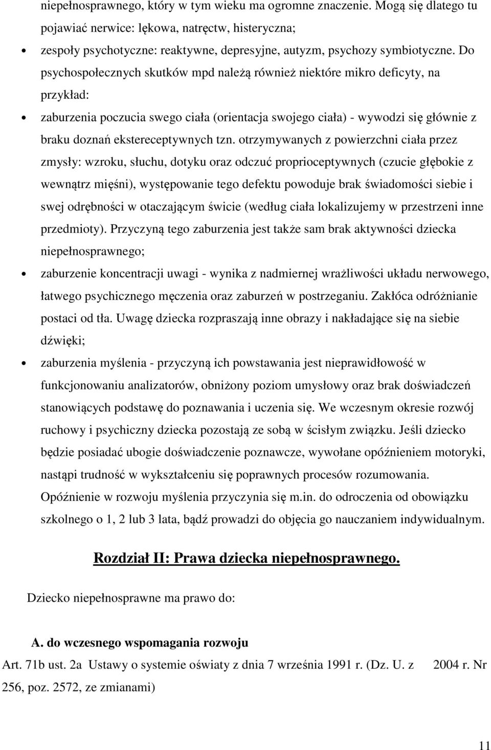 Do psychospołecznych skutków mpd należą również niektóre mikro deficyty, na przykład: zaburzenia poczucia swego ciała (orientacja swojego ciała) - wywodzi się głównie z braku doznań ekstereceptywnych