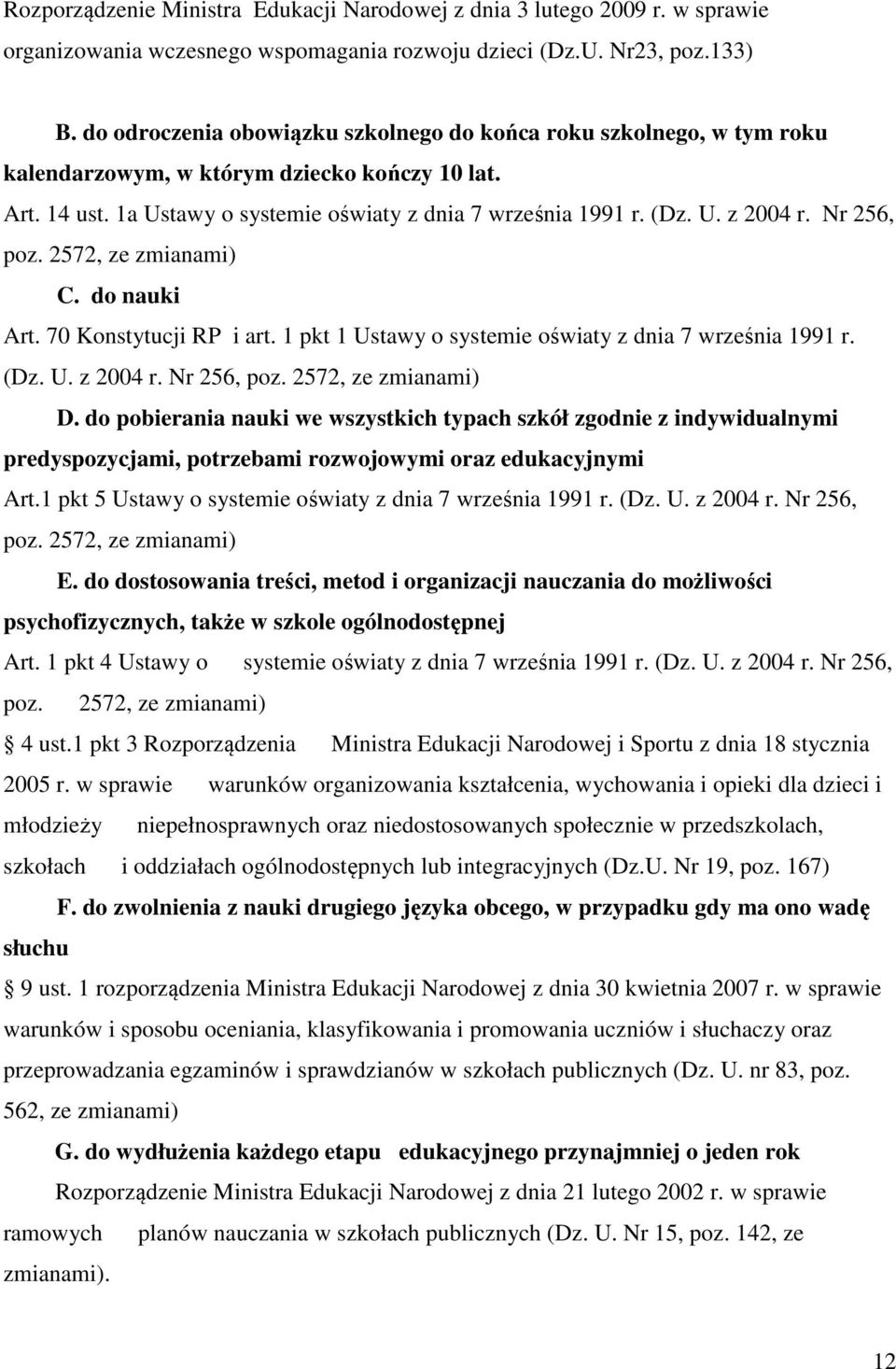 Nr 256, poz. 2572, ze zmianami) C. do nauki Art. 70 Konstytucji RP i art. 1 pkt 1 Ustawy o systemie oświaty z dnia 7 września 1991 r. (Dz. U. z 2004 r. Nr 256, poz. 2572, ze zmianami) D.