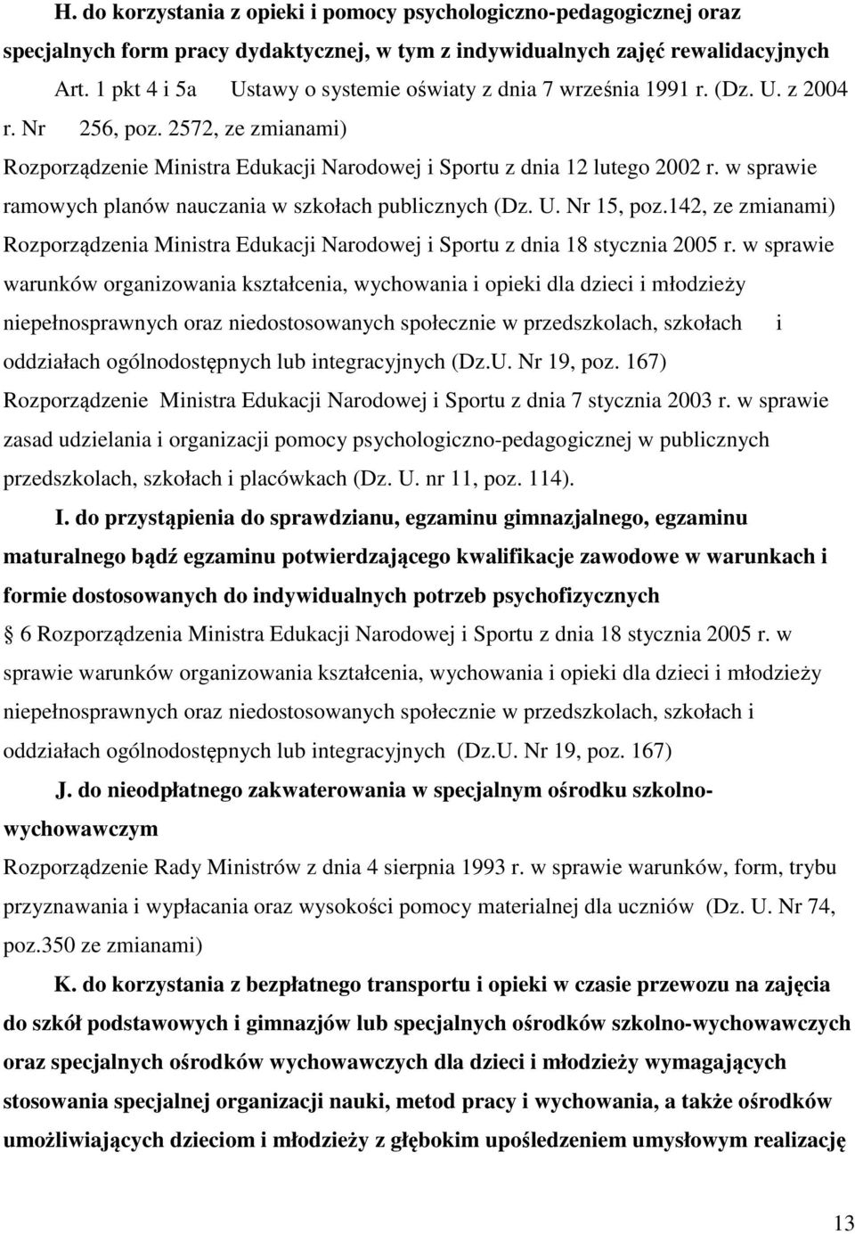 w sprawie ramowych planów nauczania w szkołach publicznych (Dz. U. Nr 15, poz.142, ze zmianami) Rozporządzenia Ministra Edukacji Narodowej i Sportu z dnia 18 stycznia 2005 r.