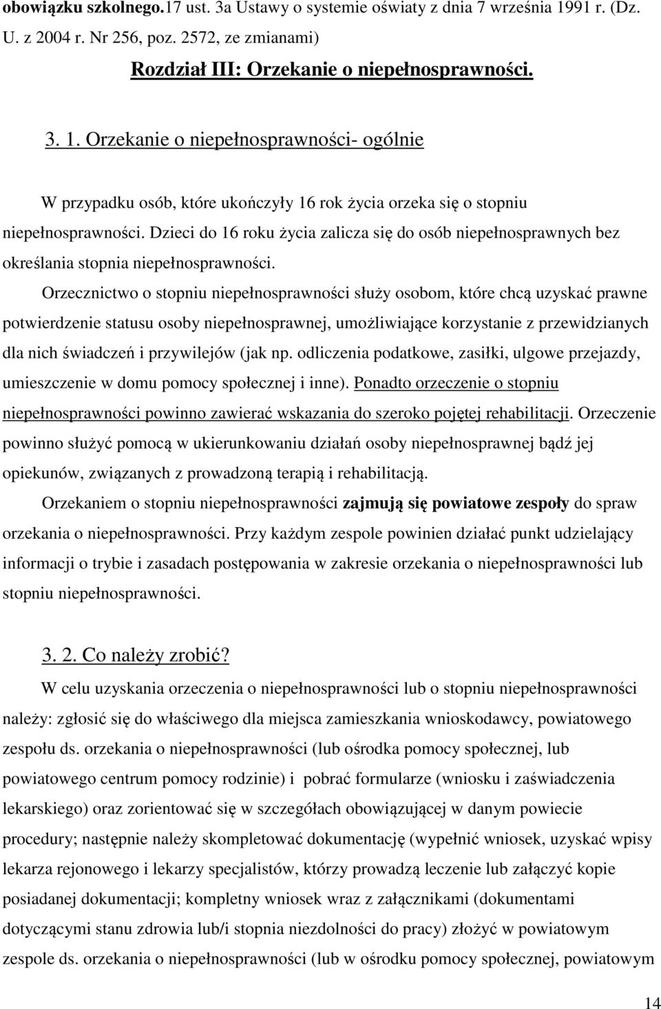 Orzekanie o niepełnosprawności- ogólnie W przypadku osób, które ukończyły 16 rok życia orzeka się o stopniu niepełnosprawności.