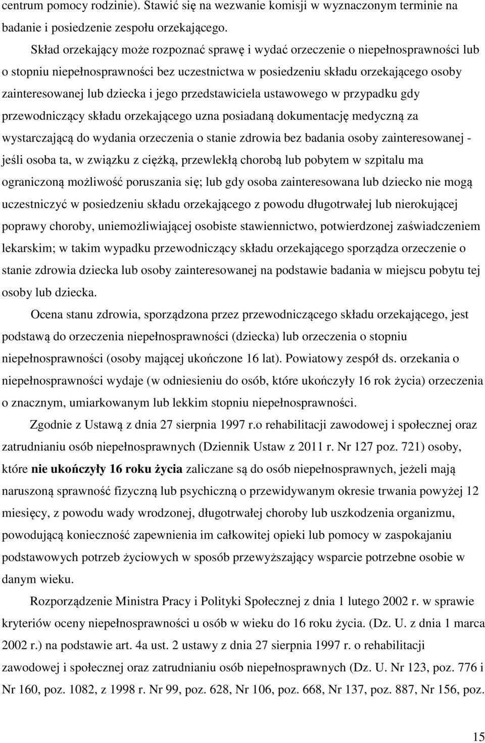 jego przedstawiciela ustawowego w przypadku gdy przewodniczący składu orzekającego uzna posiadaną dokumentację medyczną za wystarczającą do wydania orzeczenia o stanie zdrowia bez badania osoby