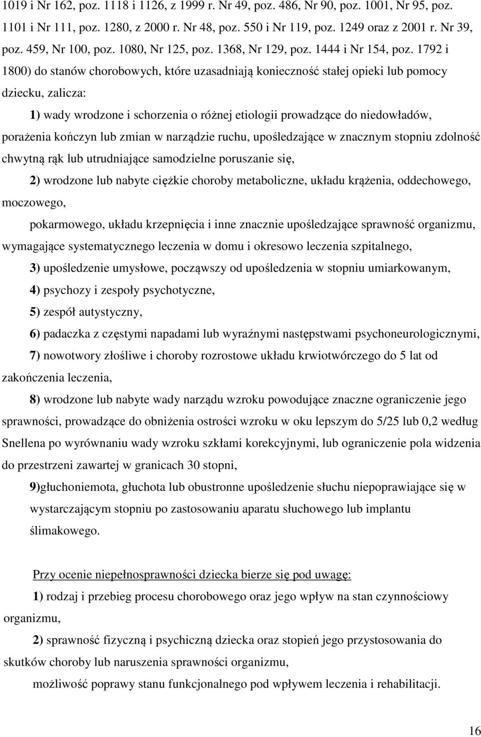 1792 i 1800) do stanów chorobowych, które uzasadniają konieczność stałej opieki lub pomocy dziecku, zalicza: 1) wady wrodzone i schorzenia o różnej etiologii prowadzące do niedowładów, porażenia