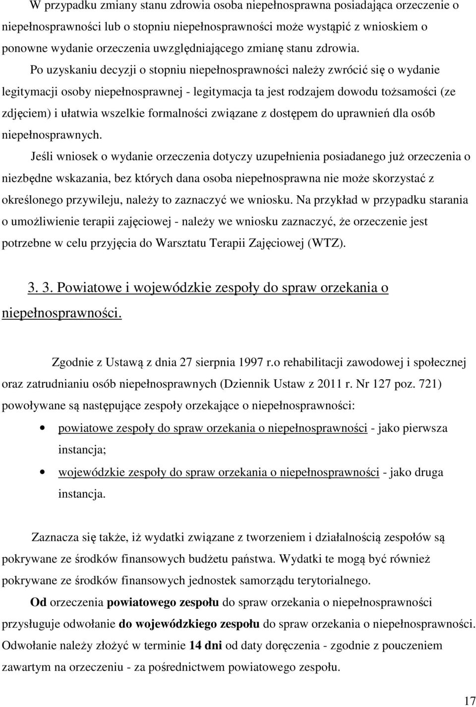Po uzyskaniu decyzji o stopniu niepełnosprawności należy zwrócić się o wydanie legitymacji osoby niepełnosprawnej - legitymacja ta jest rodzajem dowodu tożsamości (ze zdjęciem) i ułatwia wszelkie