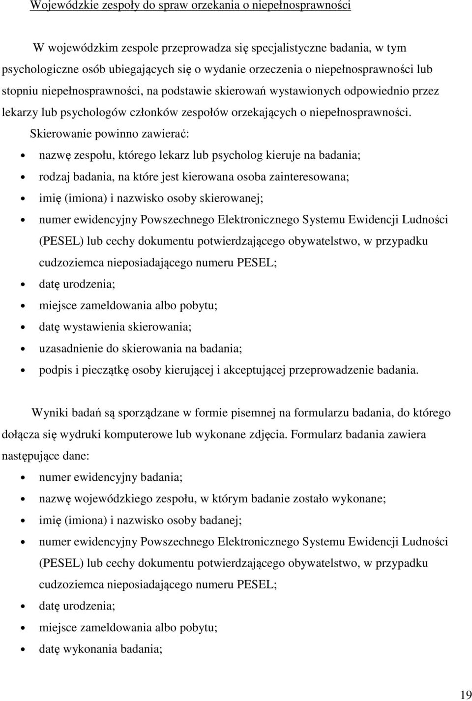 Skierowanie powinno zawierać: nazwę zespołu, którego lekarz lub psycholog kieruje na badania; rodzaj badania, na które jest kierowana osoba zainteresowana; imię (imiona) i nazwisko osoby skierowanej;