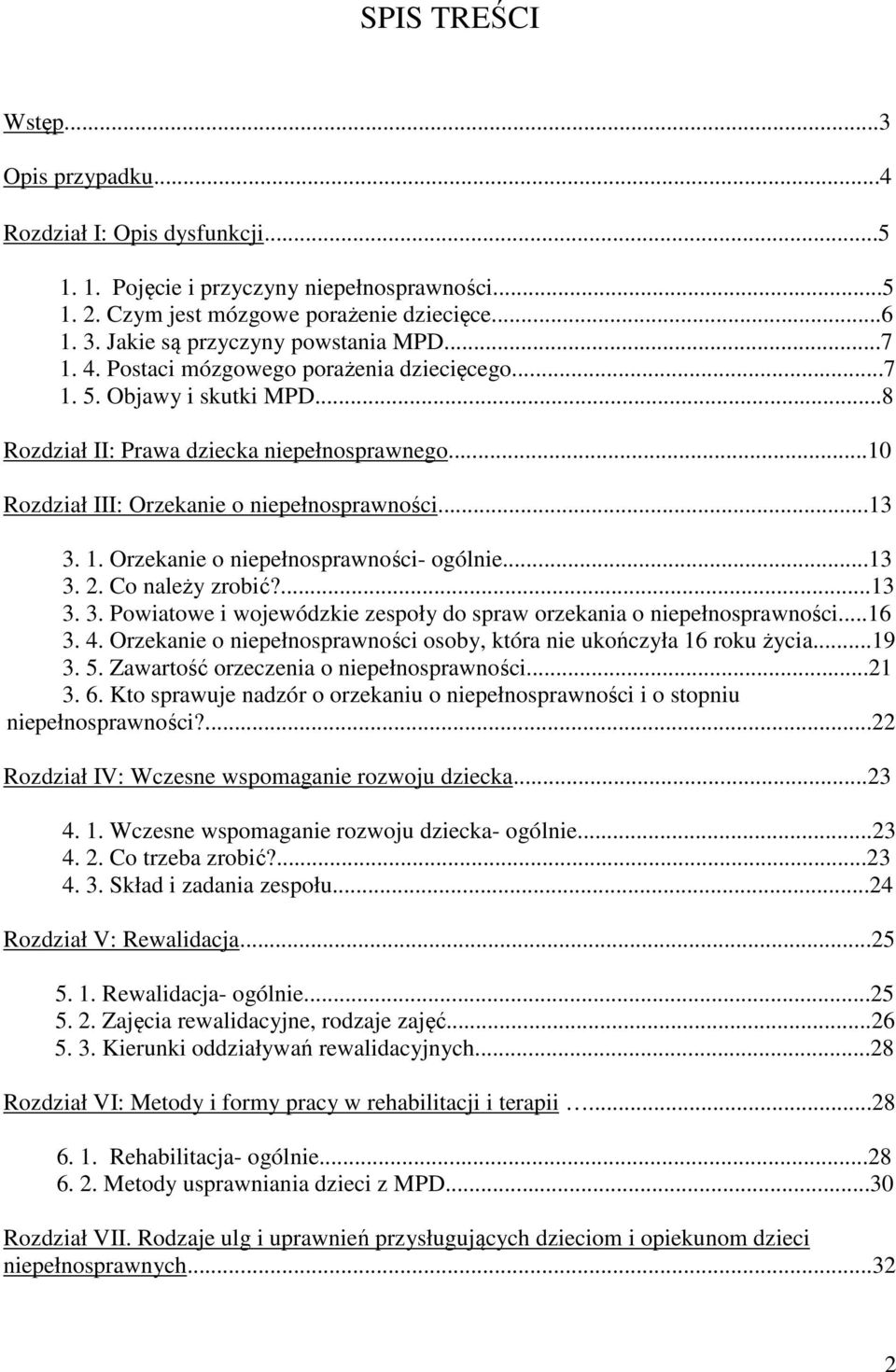 ..10 Rozdział III: Orzekanie o niepełnosprawności...13 3. 1. Orzekanie o niepełnosprawności- ogólnie...13 3. 2. Co należy zrobić?...13 3. 3. Powiatowe i wojewódzkie zespoły do spraw orzekania o niepełnosprawności.