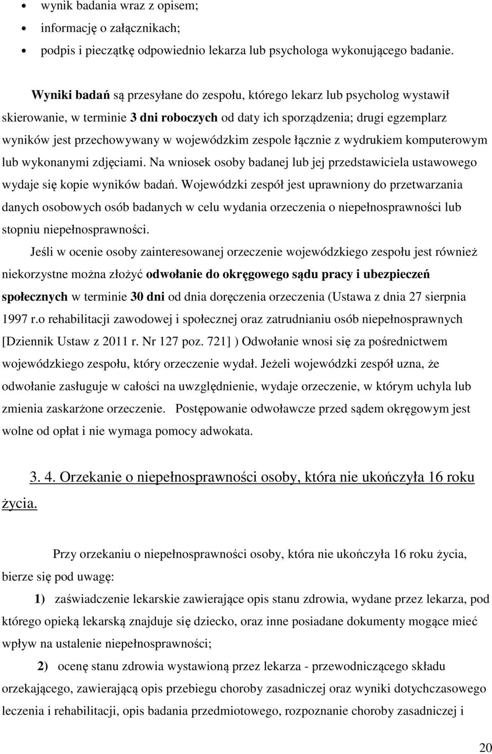 wojewódzkim zespole łącznie z wydrukiem komputerowym lub wykonanymi zdjęciami. Na wniosek osoby badanej lub jej przedstawiciela ustawowego wydaje się kopie wyników badań.