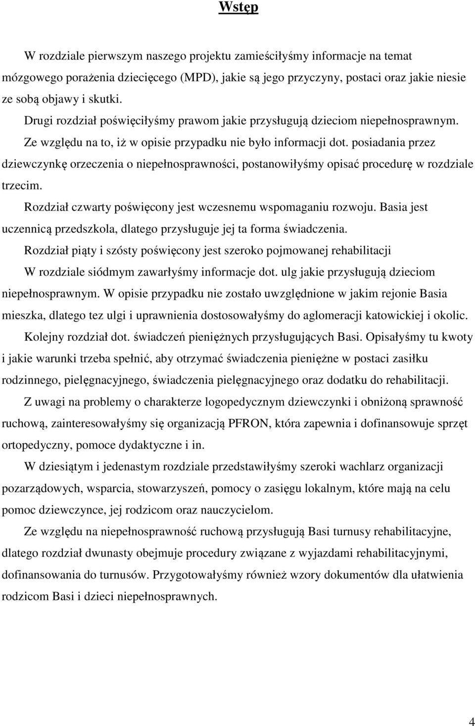 posiadania przez dziewczynkę orzeczenia o niepełnosprawności, postanowiłyśmy opisać procedurę w rozdziale trzecim. Rozdział czwarty poświęcony jest wczesnemu wspomaganiu rozwoju.