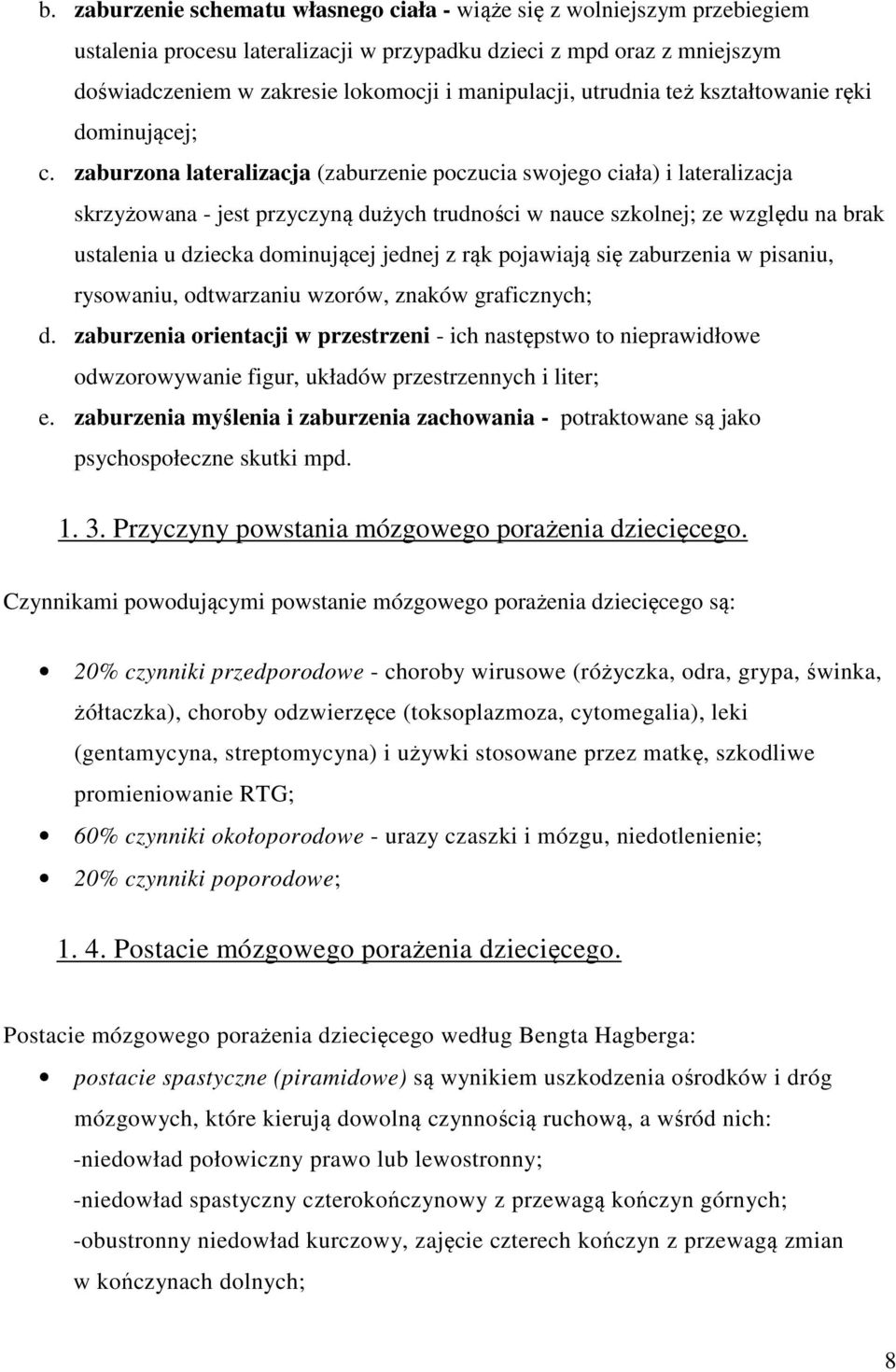 zaburzona lateralizacja (zaburzenie poczucia swojego ciała) i lateralizacja skrzyżowana - jest przyczyną dużych trudności w nauce szkolnej; ze względu na brak ustalenia u dziecka dominującej jednej z