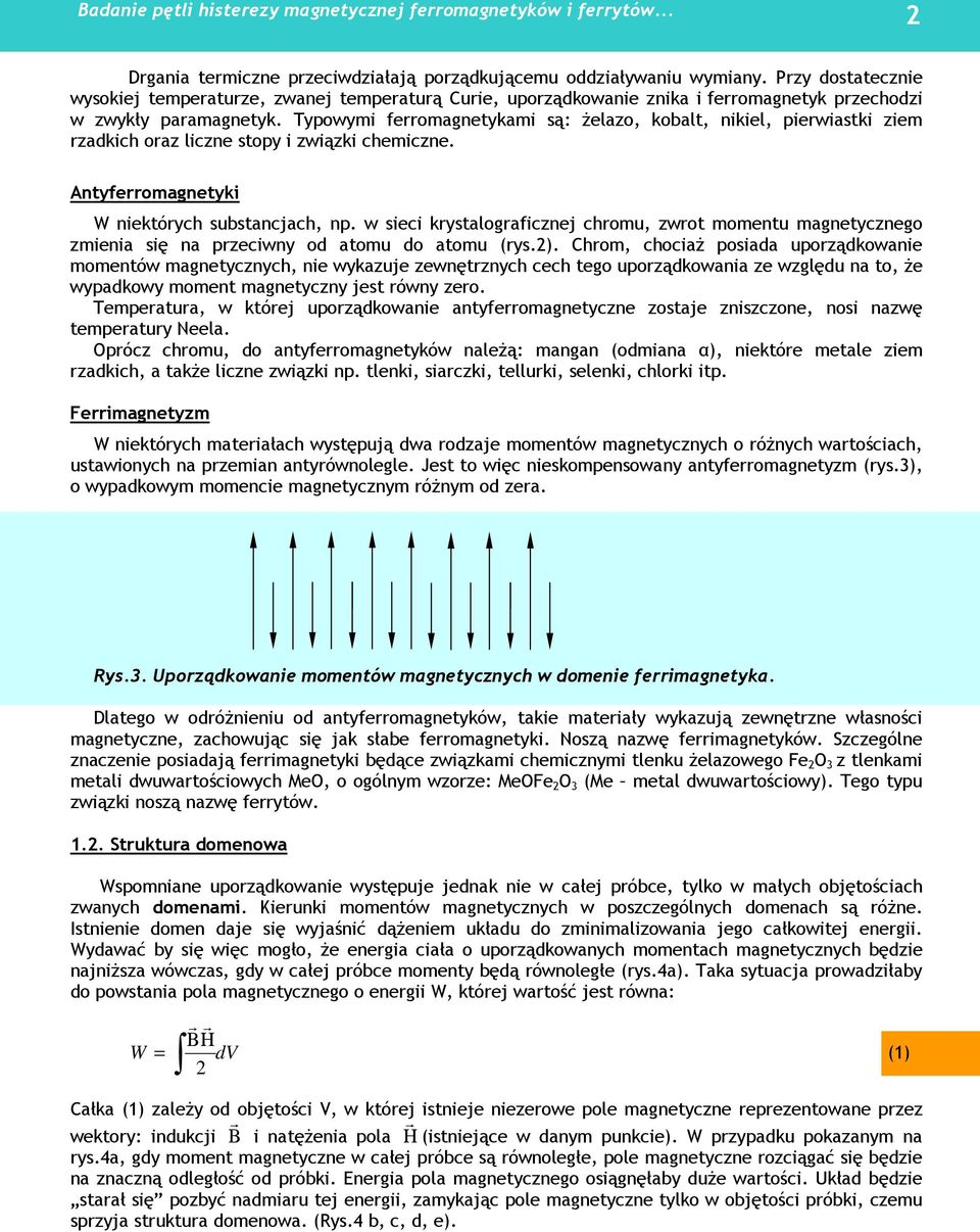 Typowymi ferromagnetykami są: Ŝelazo, kobalt, nikiel, pierwiastki ziem rzadkich oraz liczne stopy i związki chemiczne. Antyferromagnetyki W niektórych substancjach, np.