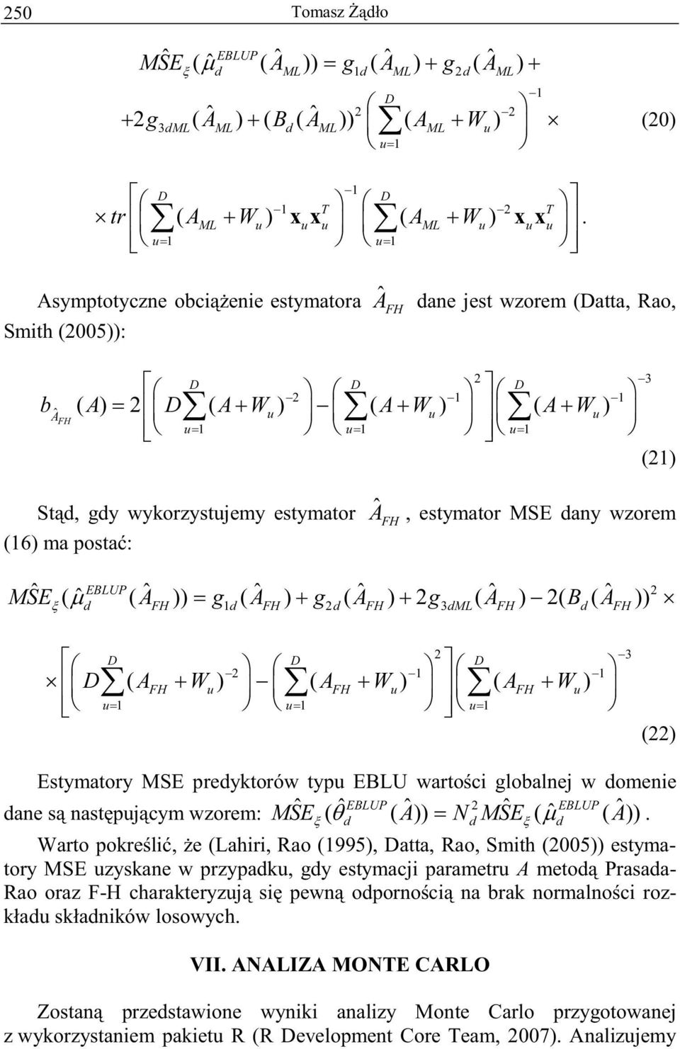 MSE any wzorem (16) ma posta: MSE ˆ ( ˆ ( Aˆ )) g ( Aˆ ) g ( Aˆ ) g ( Aˆ ) ( B ( Aˆ )) EBLUP FH 1 FH FH 3ML FH FH A W A W A W 3 1 1 ( ) FH u ( FH u) ( FH u) u1 u1 u1 () Estymatory MSE preyktorów typu