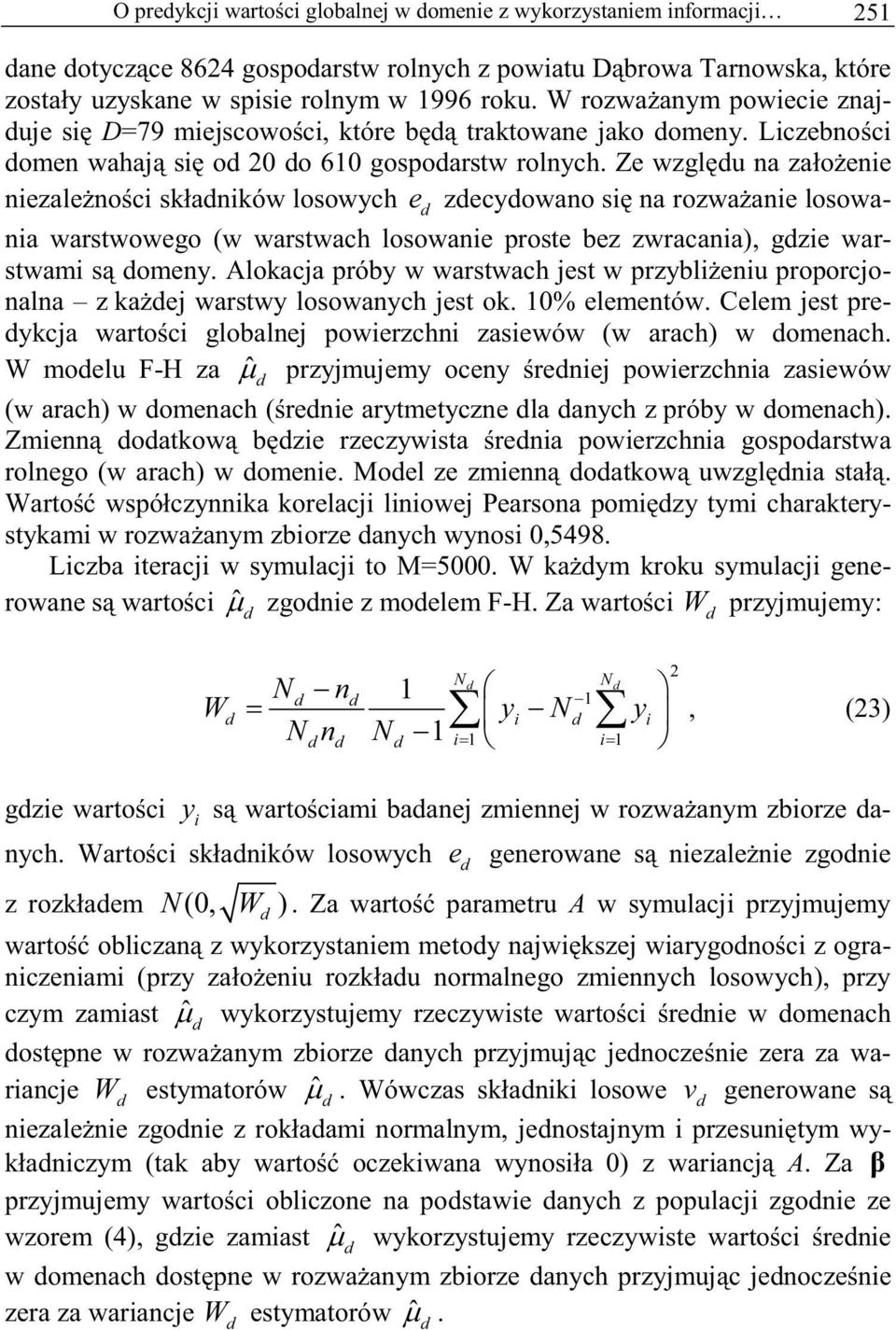 Ze wzglu na zaoenie niezalenoci skaników losowych e zecyowano si na rozwaanie losowania warstwowego (w warstwach losowanie proste bez zwracania), gzie warstwami s omeny.