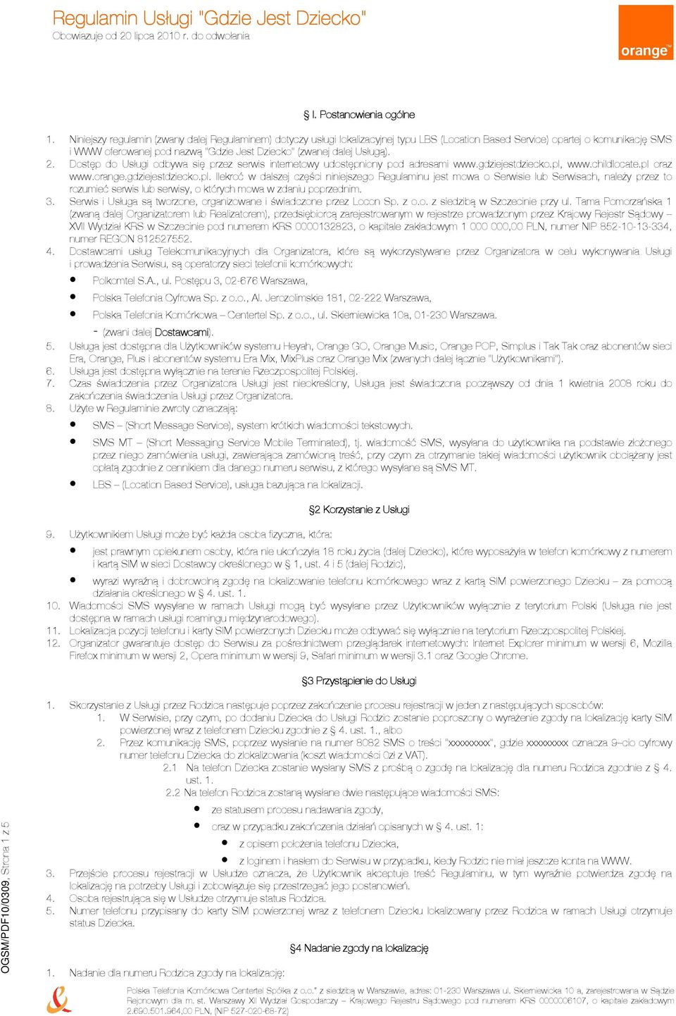 Usługą). 2. Dostęp do Usługi odbywa się przez serwis internetowy udostępniony pod adresami www.gdziejestdziecko.pl,