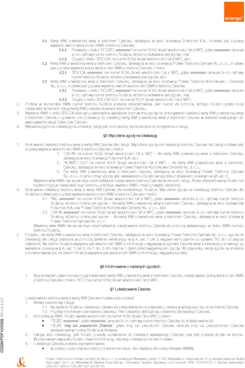 2.1 "ZGODA xxxxxxxxx" na numer 8099 (koszt wiadomości 0zł z VAT), gdzie xxxxxxxxx oznacza 9 cio cyfrowy numer telefonu Rodzica, któremu nadawana jest zgoda, albo 1.