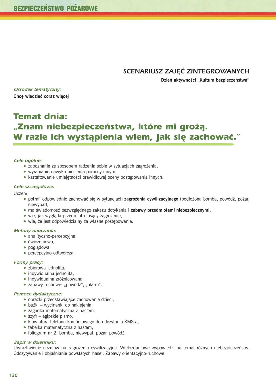 Cele ogólne: zapoznanie ze sposobem radzenia sobie w sytuacjach zagro enia, wyrabianie nawyku niesienia pomocy innym, kszta³towanie umiejêtnoœci prawid³owej oceny postêpowania innych.