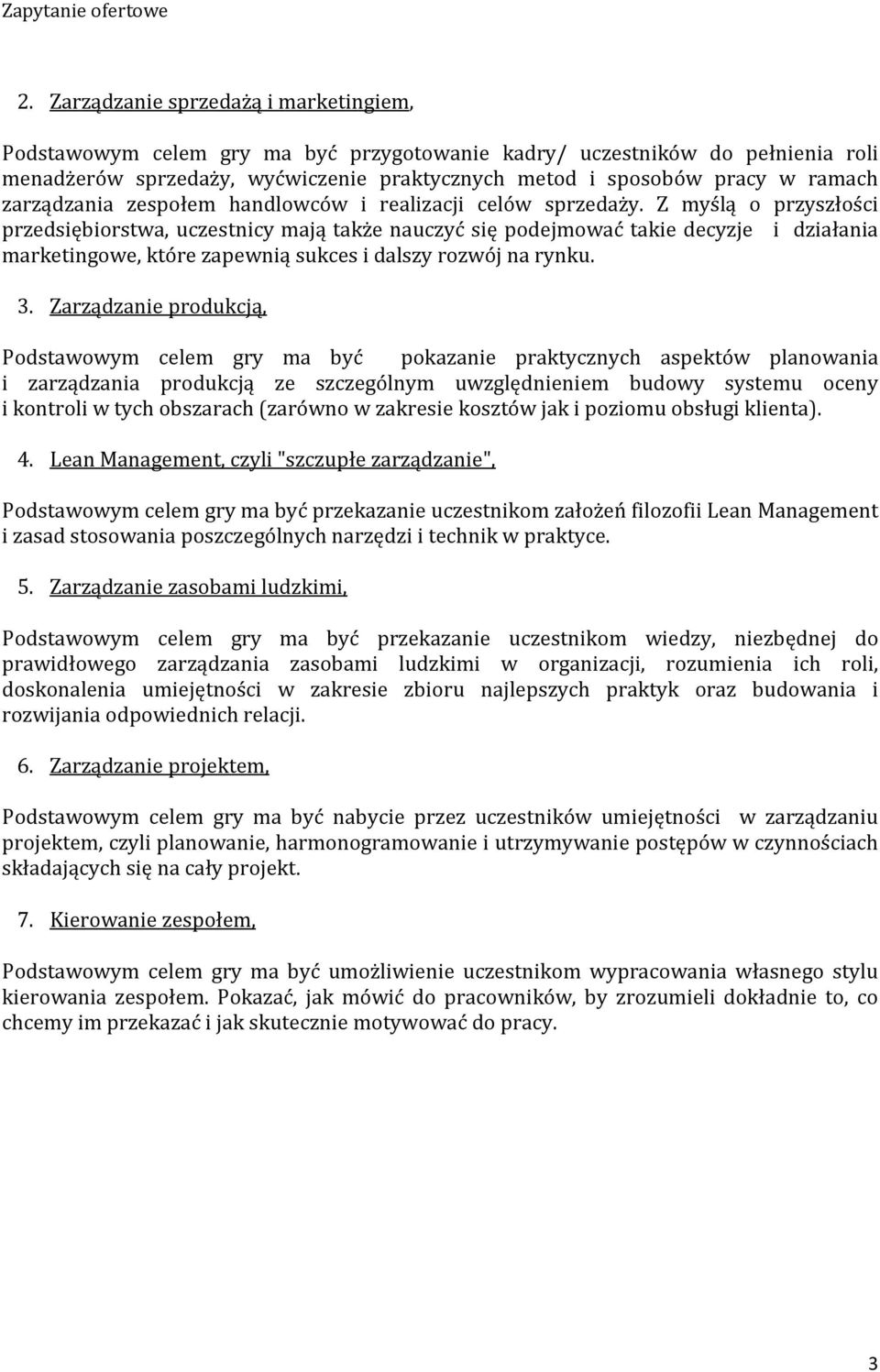 Z myślą o przyszłości przedsiębiorstwa, uczestnicy mają także nauczyć się podejmować takie decyzje i działania marketingowe, które zapewnią sukces i dalszy rozwój na rynku. 3.