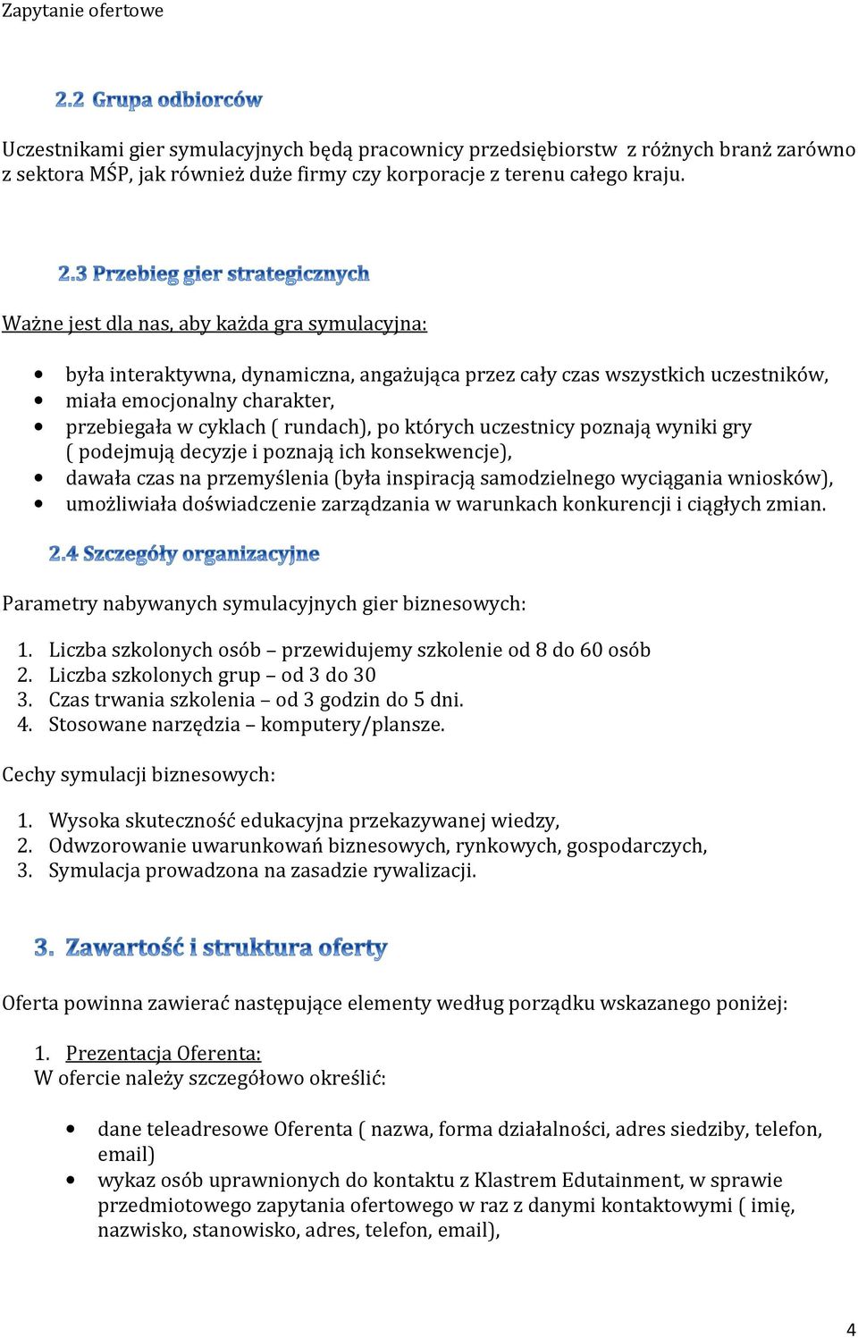 których uczestnicy poznają wyniki gry ( podejmują decyzje i poznają ich konsekwencje), dawała czas na przemyślenia (była inspiracją samodzielnego wyciągania wniosków), umożliwiała doświadczenie