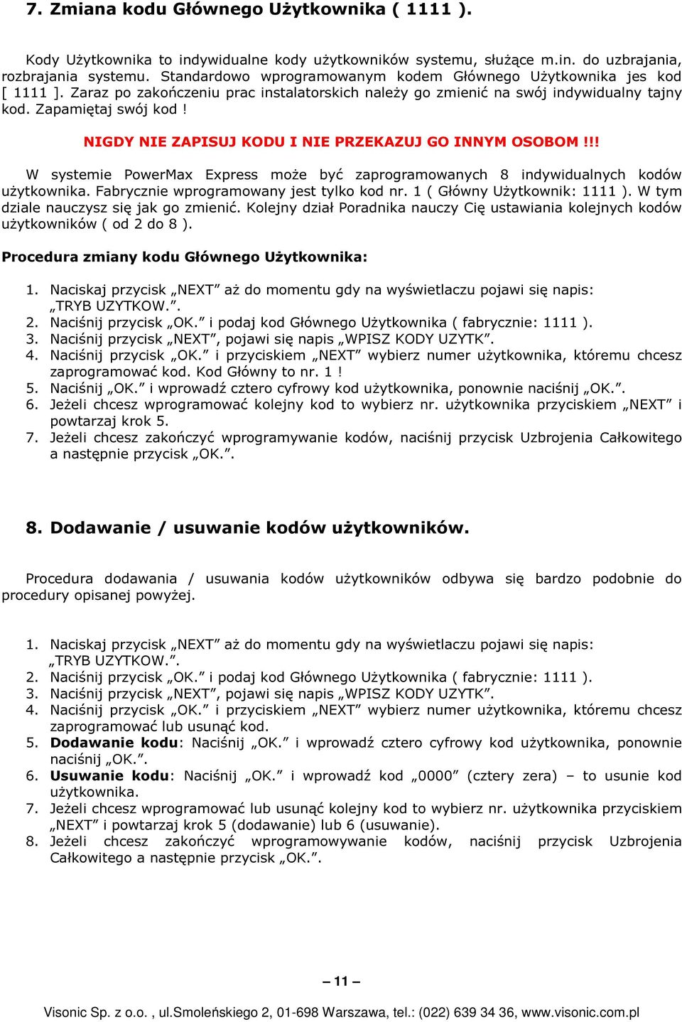 NIGDY NIE ZAPISUJ KODU I NIE PRZEKAZUJ GO INNYM OSOBOM!!! W systemie PowerMax Express może być zaprogramowanych 8 indywidualnych kodów użytkownika. Fabrycznie wprogramowany jest tylko kod nr.