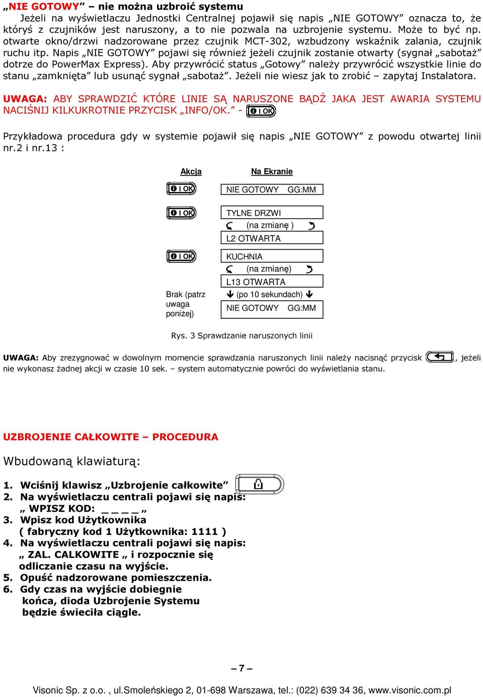 Napis NIE GOTOWY pojawi się również jeżeli czujnik zostanie otwarty (sygnał sabotaż dotrze do PowerMax Express).