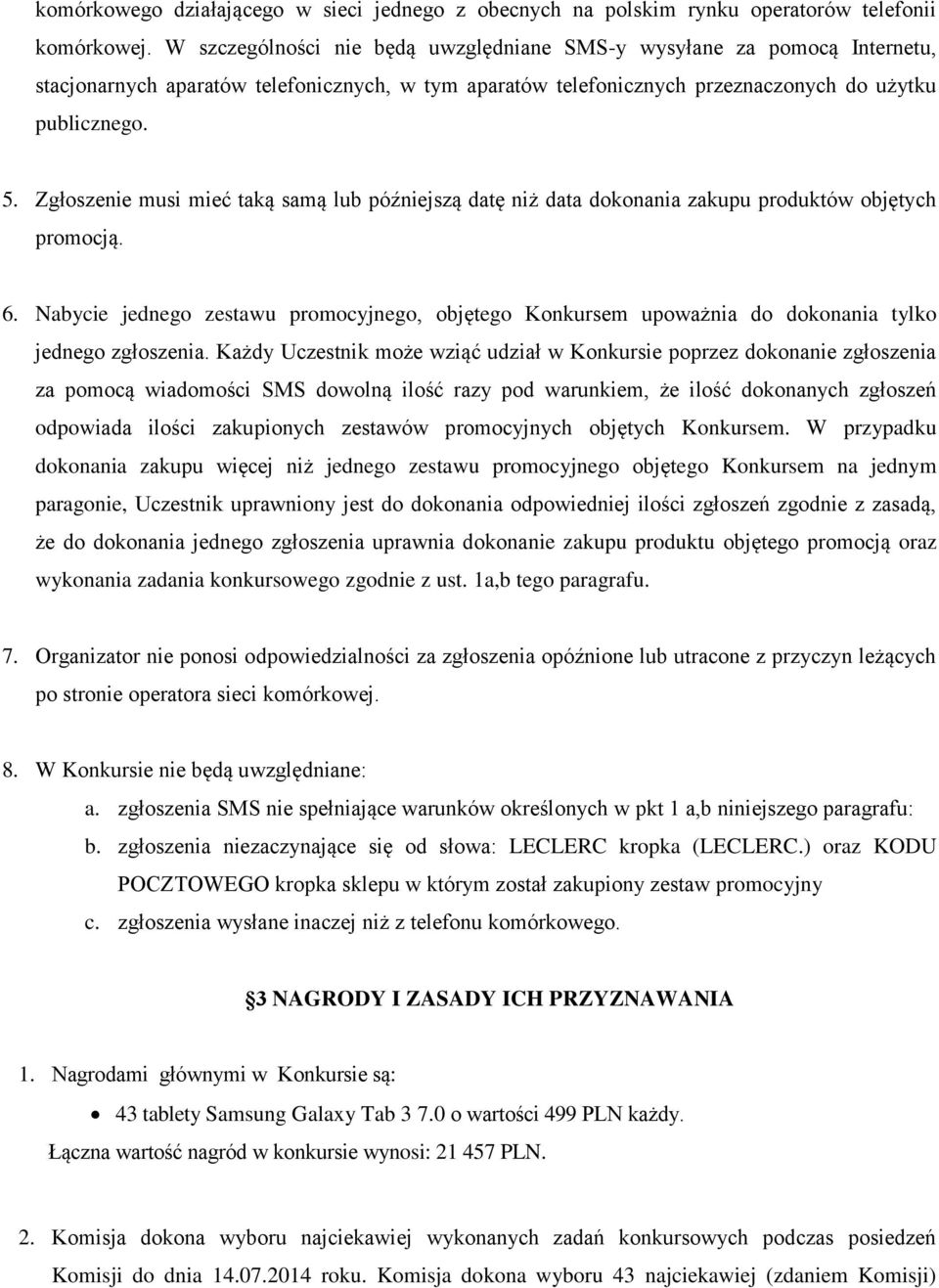 Zgłoszenie musi mieć taką samą lub późniejszą datę niż data dokonania zakupu produktów objętych promocją. 6.