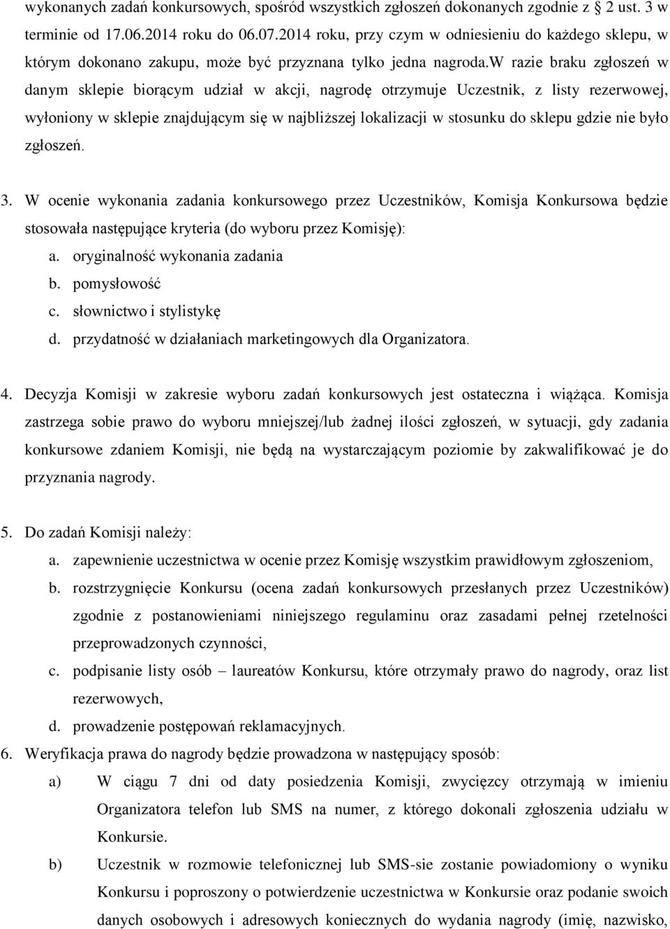 w razie braku zgłoszeń w danym sklepie biorącym udział w akcji, nagrodę otrzymuje Uczestnik, z listy rezerwowej, wyłoniony w sklepie znajdującym się w najbliższej lokalizacji w stosunku do sklepu