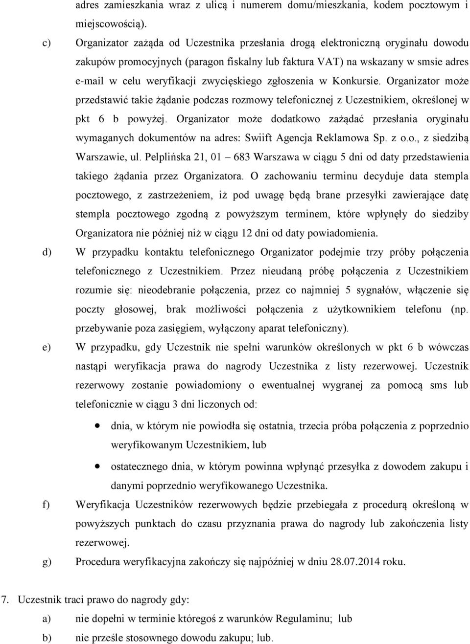 zwycięskiego zgłoszenia w Konkursie. Organizator może przedstawić takie żądanie podczas rozmowy telefonicznej z Uczestnikiem, określonej w pkt 6 b powyżej.