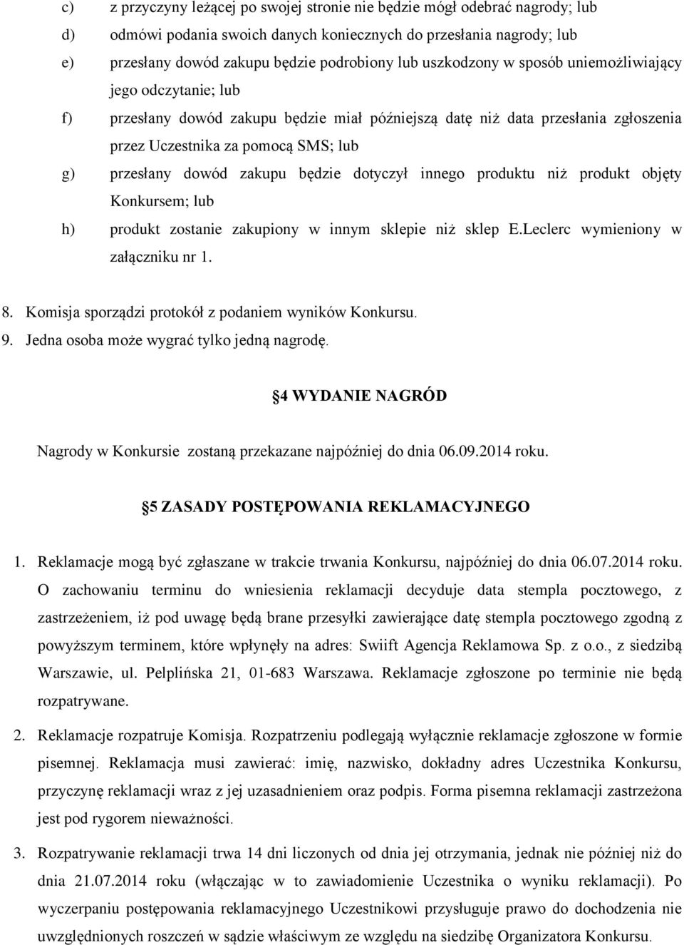 zakupu będzie dotyczył innego produktu niż produkt objęty Konkursem; lub h) produkt zostanie zakupiony w innym sklepie niż sklep E.Leclerc wymieniony w załączniku nr 1. 8.