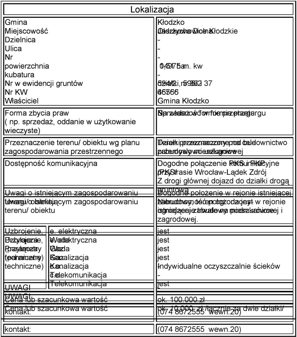 przemysłowousługowe mieszkaniowej Dogodne połączenie PKS komunikacyjne i PKP /PKS/ przy trasie WrocławLądek Zdrój Z drogi głównej dojazd do działki drogą gruntową Dogodne położenie w rejonie